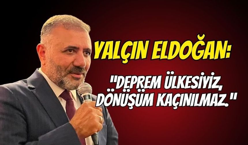 Kentsel Dönüşüm Uzmanı Yalçın Eldoğan: “Deprem Ülkesiyiz, Dönüşüm Kaçınılmaz”