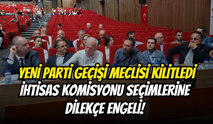 YENİ Parti Geçişi Meclisi Kilitledi: İhtisas Komisyonu Seçimlerine Dilekçe Engeli!