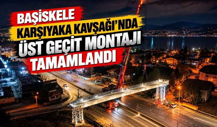 Başiskele Karşıyaka Kavşağı’nda Üst Geçit Montajı Tamamlandı