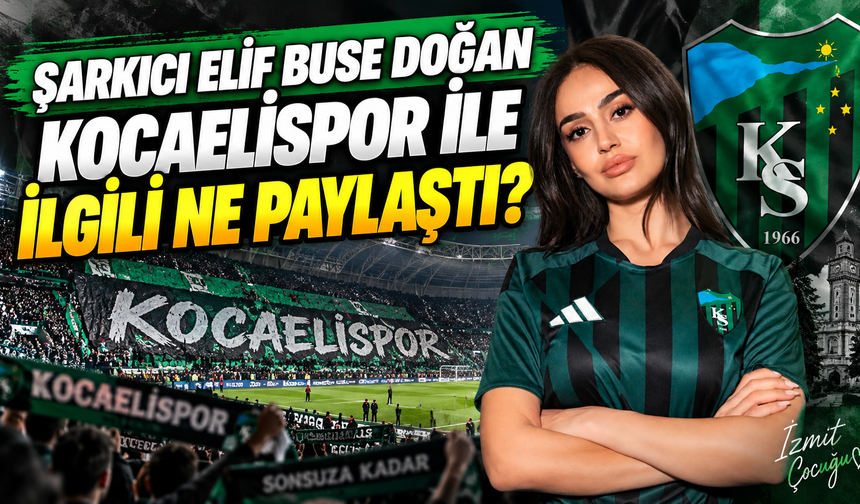 Şarkıcı Elif Buse Doğan Kocaelispor ile ilgili ne paylaştı?