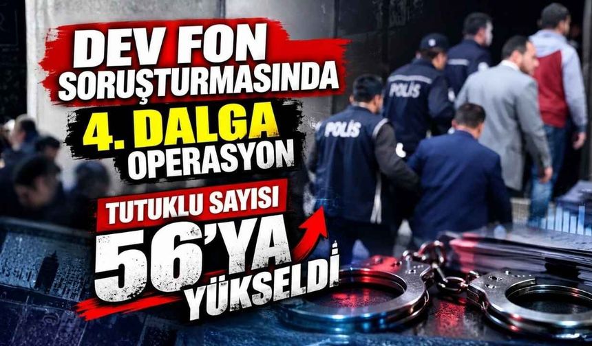 Dev Fon Soruşturmasında 4. Dalga Operasyon: Tutuklu Sayısı 56’ya Yükseldi