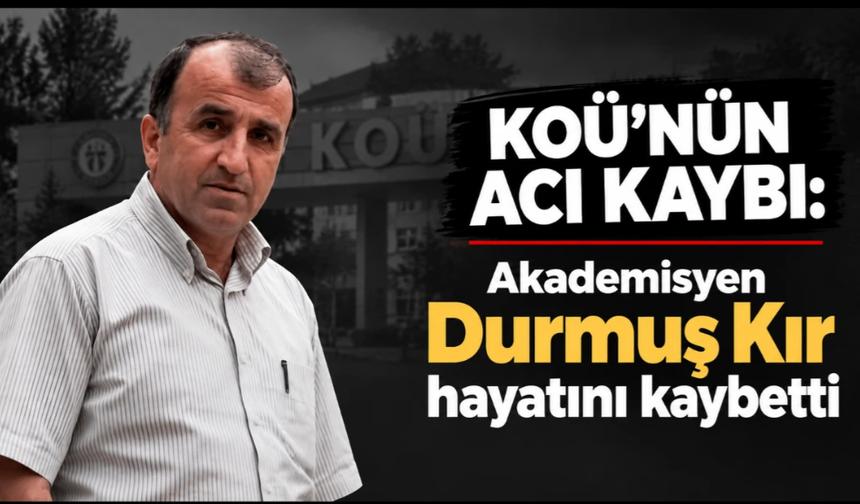 KOÜ’nün acı kaybı: Akademisyen Durmuş Kır hayatını kaybetti