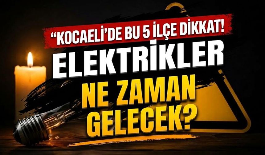 Kocaeli'de Bu 5 İlçe Dikkat! Elektrikler Ne Zaman Gelecek? 17 Eylül 2026