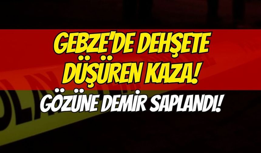 Gebze’de dehşete düşüren kaza: Kamyonetten sarkan demir gözüne saplandı