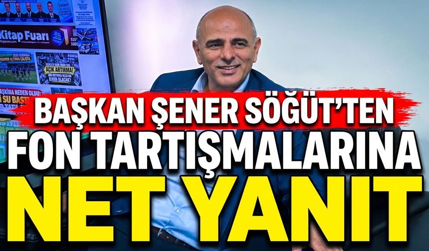 Başkan Şener Söğüt’ten Fon Tartışmalarına Net Yanıt