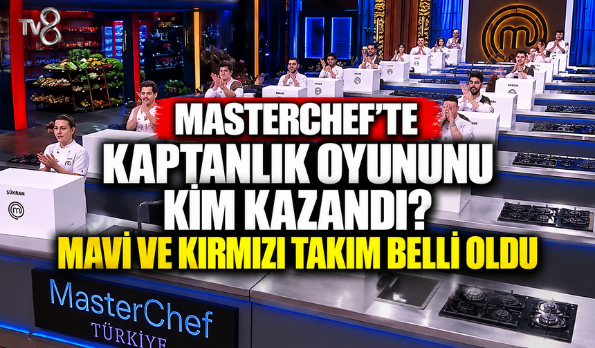 MasterChef’te kaptanlık oyununu kim kazandı? Mavi ve kırmızı takım belli oldu