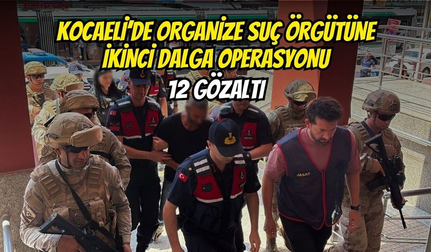 Kocaeli’de Organize Suç Örgütüne İkinci Dalga Operasyonu: 12 Gözaltı