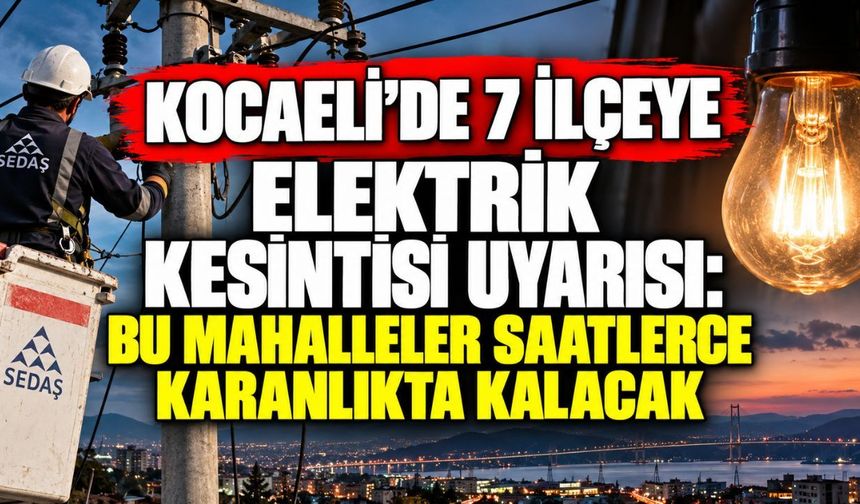 Kocaeli’de 7 ilçeye elektrik kesintisi uyarısı: Bu mahalleler saatlerce karanlıkta kalacak