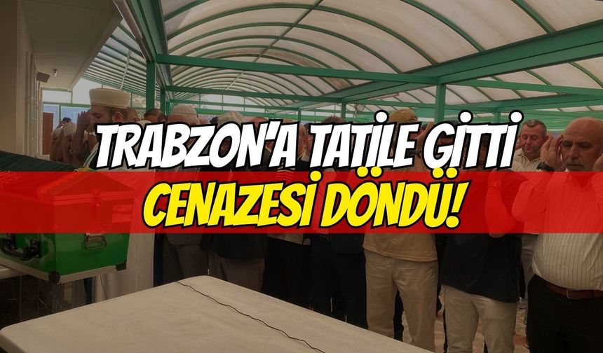 Trabzon’a tatile gitti, cenazesi Körfez’e döndü