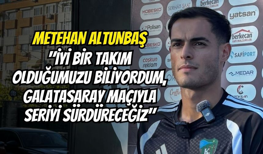 Metehan Altunbaş: "İyi Bir Takım Olduğumuzu Biliyordum, Galatasaray Maçıyla Seriyi Sürdüreceğiz"
