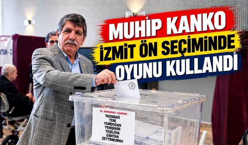 Muhip Kanko İzmit Ön Seçiminde Oyunu Kullandı