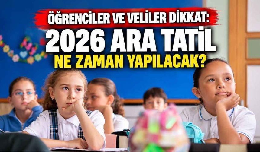 Öğrenciler Ve Veliler Dikkat: 2026 Ara Tatil Ne Zaman Yapılacak?