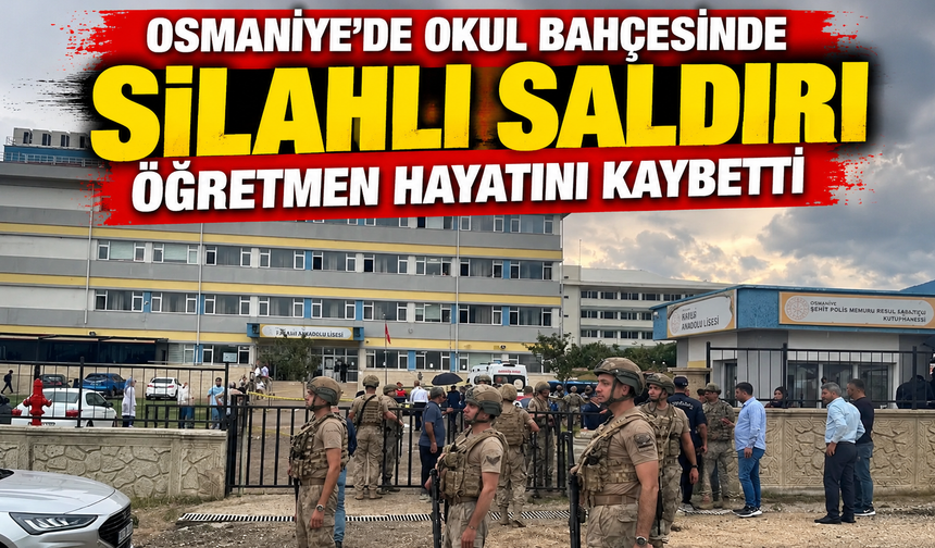 Osmaniye’de okul bahçesinde silahlı saldırı: Öğretmen hayatını kaybetti