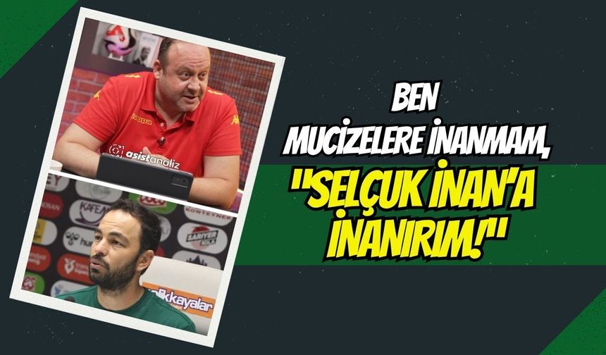 Ben Mucizelere İnanmam, Selçuk İnan’a İnanırım!