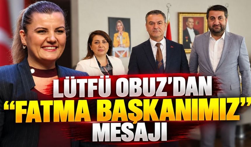 Lütfü Obuz’dan “Fatma Başkanımız” Mesajı
