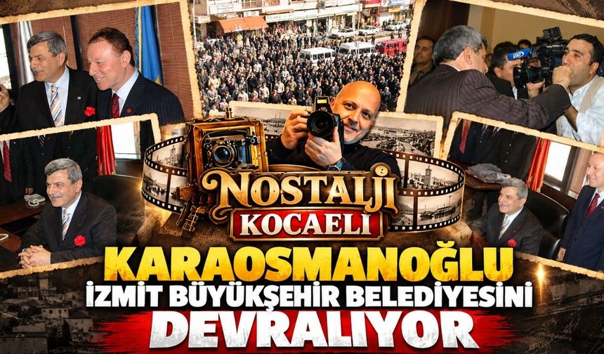 Nostalji Kocaeli: Karaosmanoğlu İzmit Büyükşehir Belediyesini Devralıyor