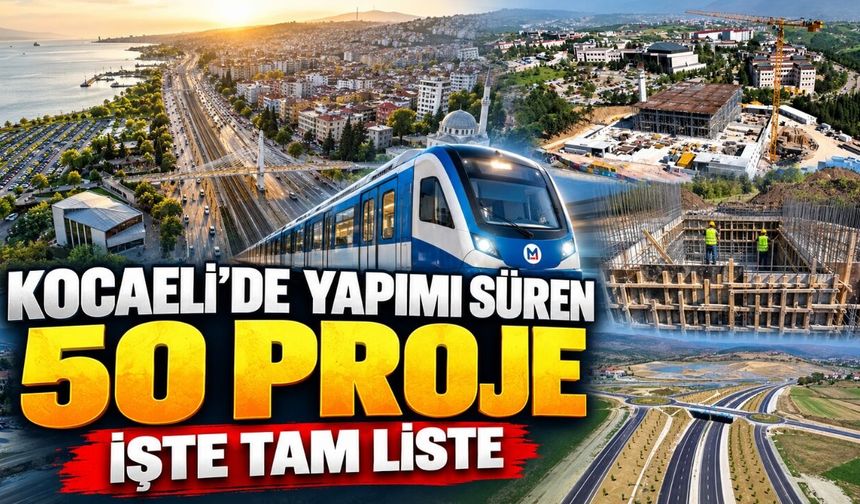 Kocaeli’de Yapımı Süren 50 Proje: İşte Tam Liste