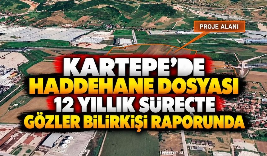 Kartepe’de Haddehane Dosyası: 12 Yıllık Süreçte Gözler Bilirkişi Raporunda
