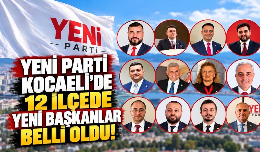 YENİ Parti Kocaeli’de 12 İlçede Yeni Başkanlar Belli Oldu! Bakın Kimler Seçildi