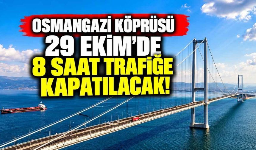 Osmangazi Köprüsü 29 Ekim’de 8 Saat Trafiğe Kapatılacak!
