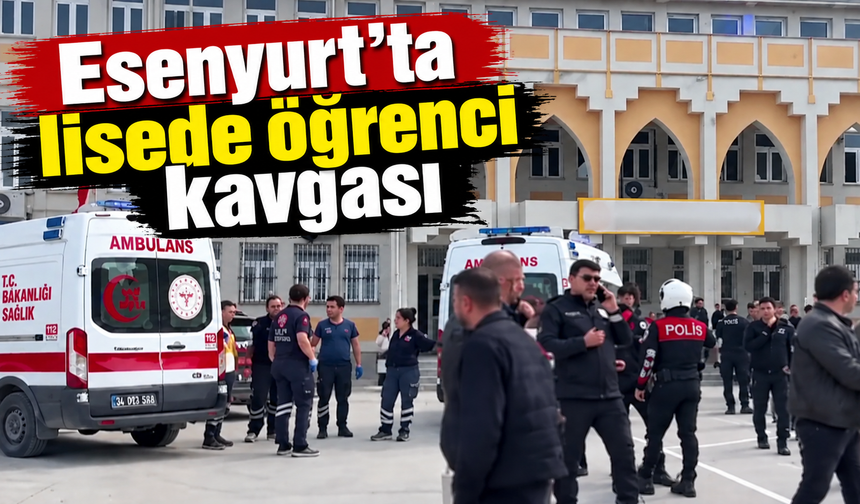 Esenyurt’ta lisede öğrenci kavgası: Polis ve sağlık ekipleri sevk edildi