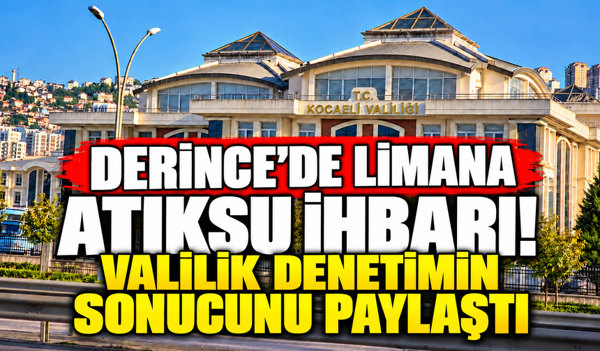 Derince’de limana atıksu ihbarı! Valilik denetimin sonucunu paylaştı