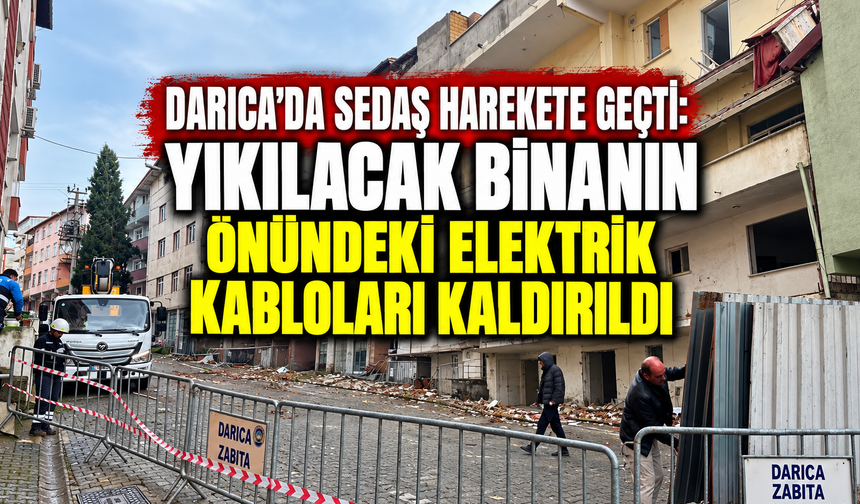 Darıca’da SEDAŞ Harekete Geçti: Yıkılacak Binanın Önündeki Elektrik Kabloları Kaldırıldı
