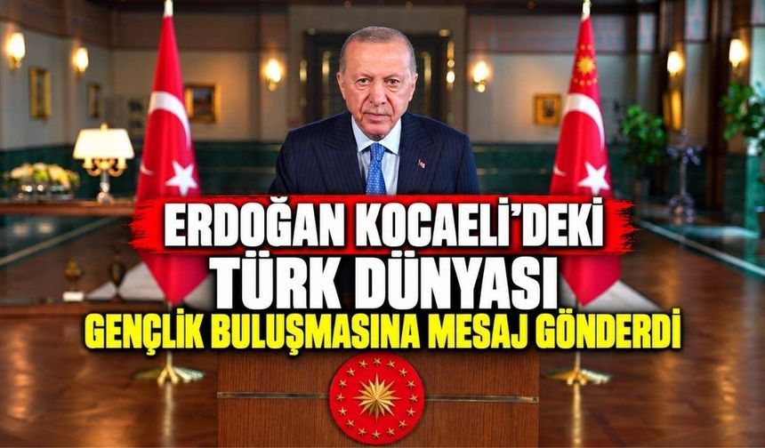 Erdoğan Kocaeli'deki Türk Dünyası Gençlik Buluşmasına Mesaj Gönderdi