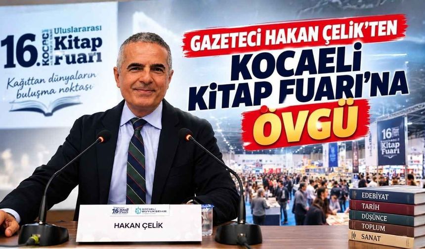 Gazeteci Hakan Çelik’ten Kocaeli Kitap Fuarı’na Övgü