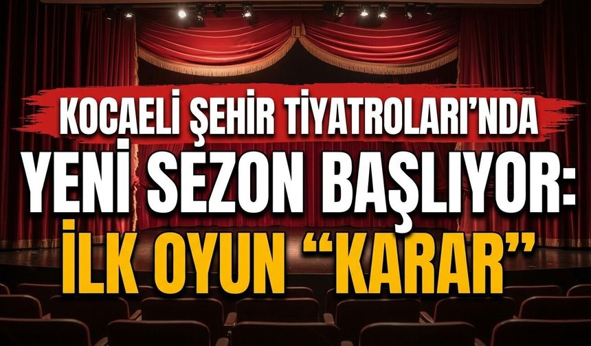 Kocaeli Şehir Tiyatroları’nda yeni sezon başlıyor: İlk oyun “Karar”