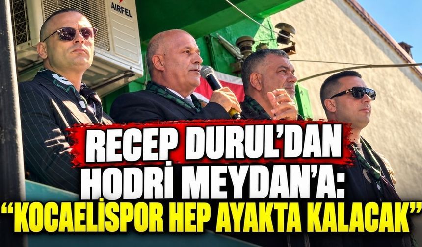 Recep Durul’dan Hodri Meydan’a: “Kocaelispor hep ayakta kalacak”