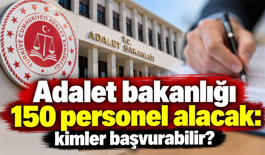Adalet bakanlığı 150 personel alacak: kimler başvurabilir?