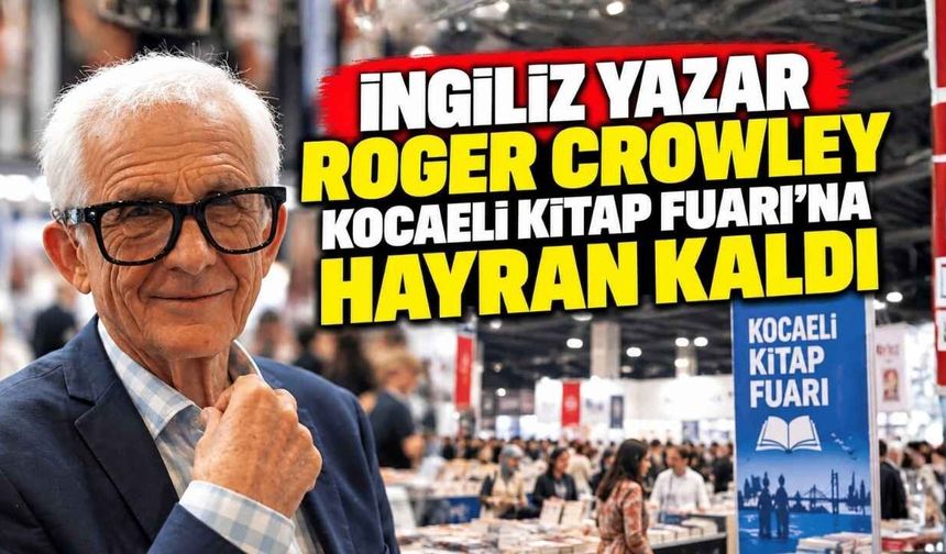 İngiliz Yazar Roger Crowley Kocaeli Kitap Fuarı’na Hayran Kaldı