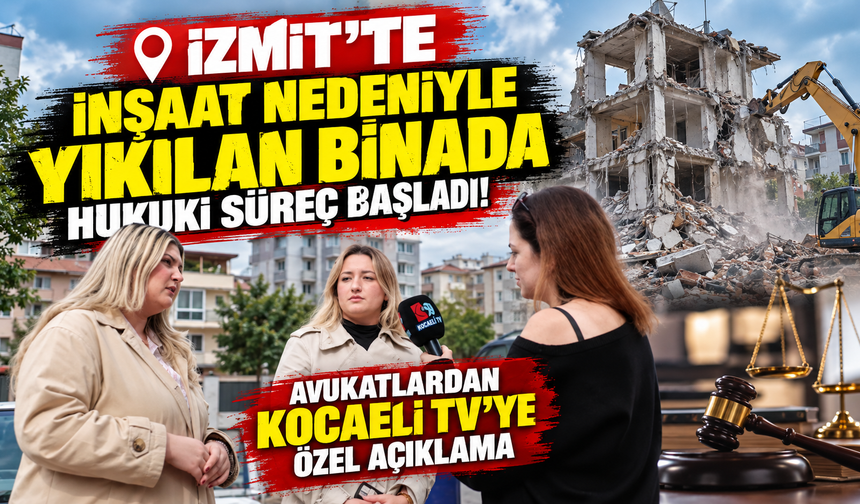 İzmit’te inşaat nedeniyle yıkılan binada hukuki süreç başladı! Avukatlardan Kocaeli TV’ye özel açıklama