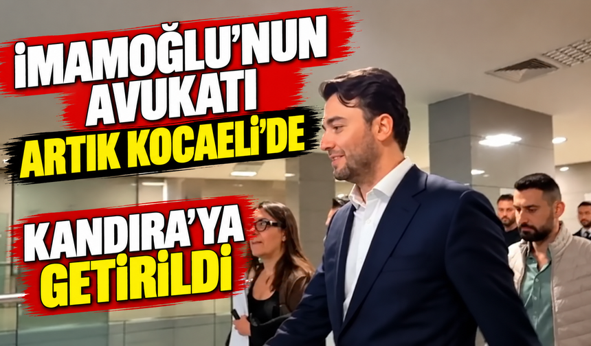 İmamoğlu’nun avukatı artık Kocaeli’de: Kandıra’ya getirildi