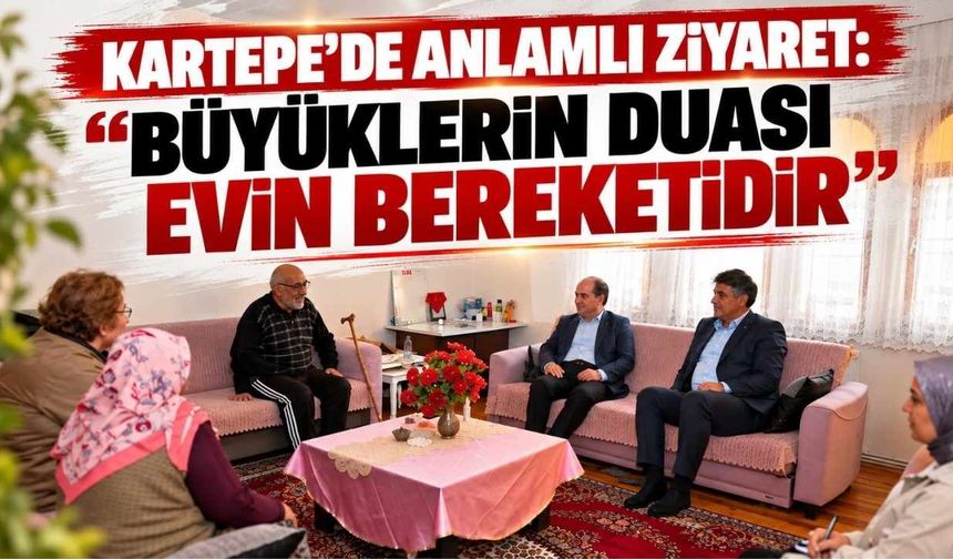 Kartepe’de Anlamlı Ziyaret: “Büyüklerin Duası Evin Bereketidir”