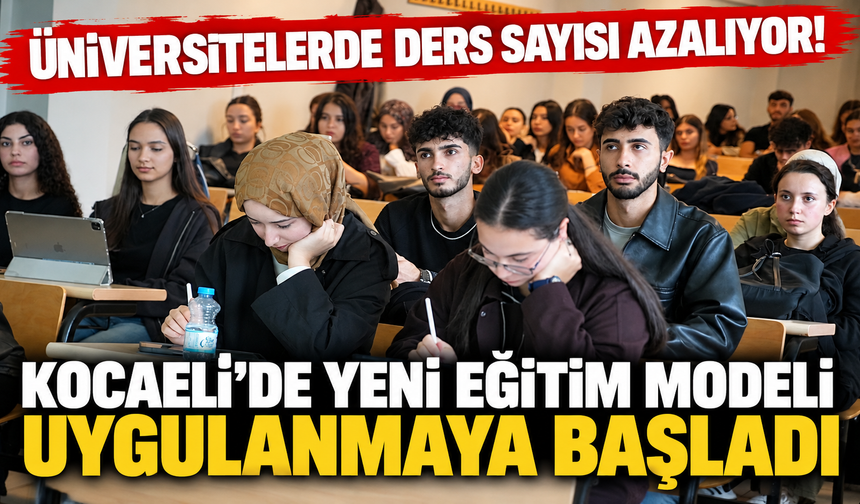 Üniversitelerde ders sayısı azalıyor! Kocaeli'de yeni eğitim modeli uygulanmaya başladı