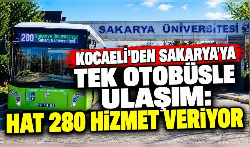 Kocaeli’den Sakarya’ya tek otobüsle ulaşım: Hat 280 hizmet veriyor