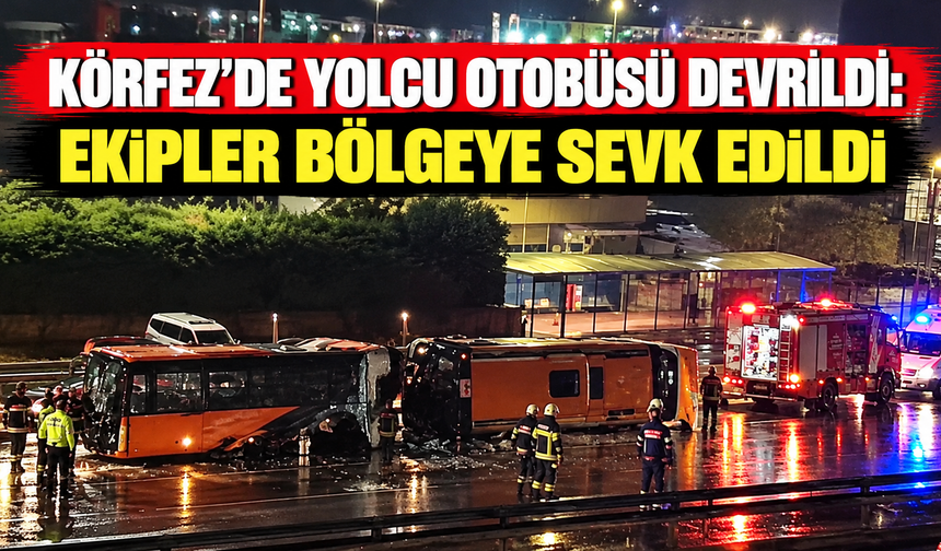 Körfez’de yolcu otobüsü devrildi: Ekipler bölgeye sevk edildi