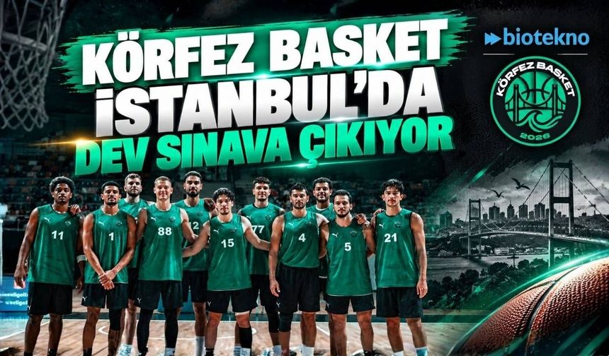 Körfez Basket İstanbul’da Dev Sınava Çıkıyor