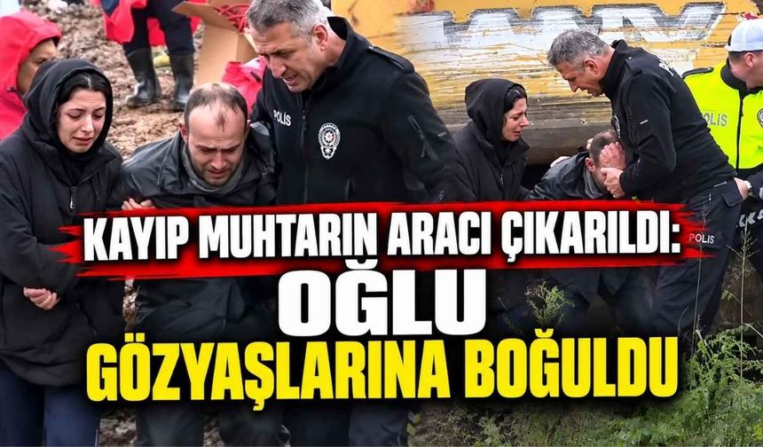 Kayıp Muhtarın Aracı Çıkarıldı: Oğlu Gözyaşlarına Boğuldu