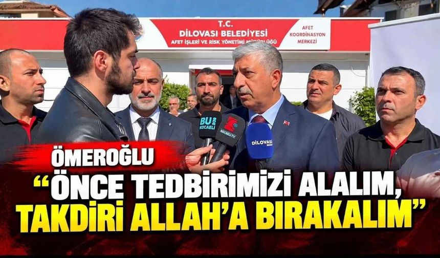 Ömeroğlu “ Önce tedbirimizi alalım, takdiri Allah’a bırakalım “