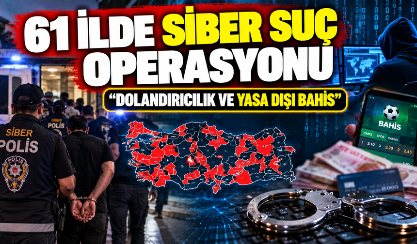 61 ilde siber suç operasyonu: dolandırıcılık ve yasa dışı bahis