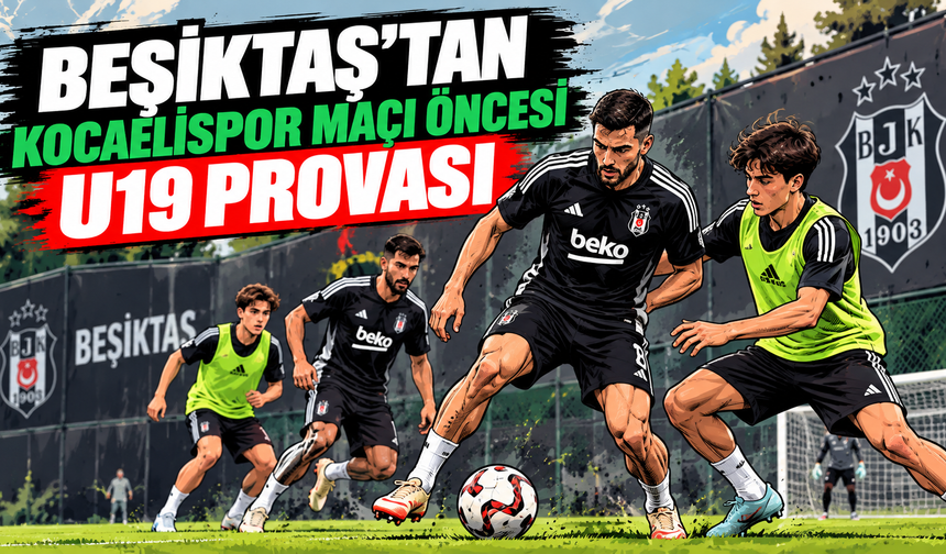 Beşiktaş’tan Kocaelispor maçı öncesi U19 provası