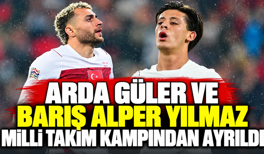 Arda Güler ve Barış Alper Yılmaz Milli Takım kampından ayrıldı