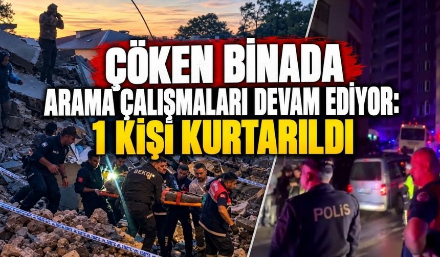 Çöken Binada Arama Çalışmaları Devam Ediyor: 1 Kişi Kurtarıldı