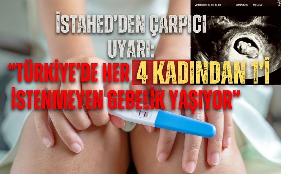 İSTAHED’den Çarpıcı Uyarı: “Türkiye’de Her 4 Kadından 1’i İstenmeyen Gebelik Yaşıyor”