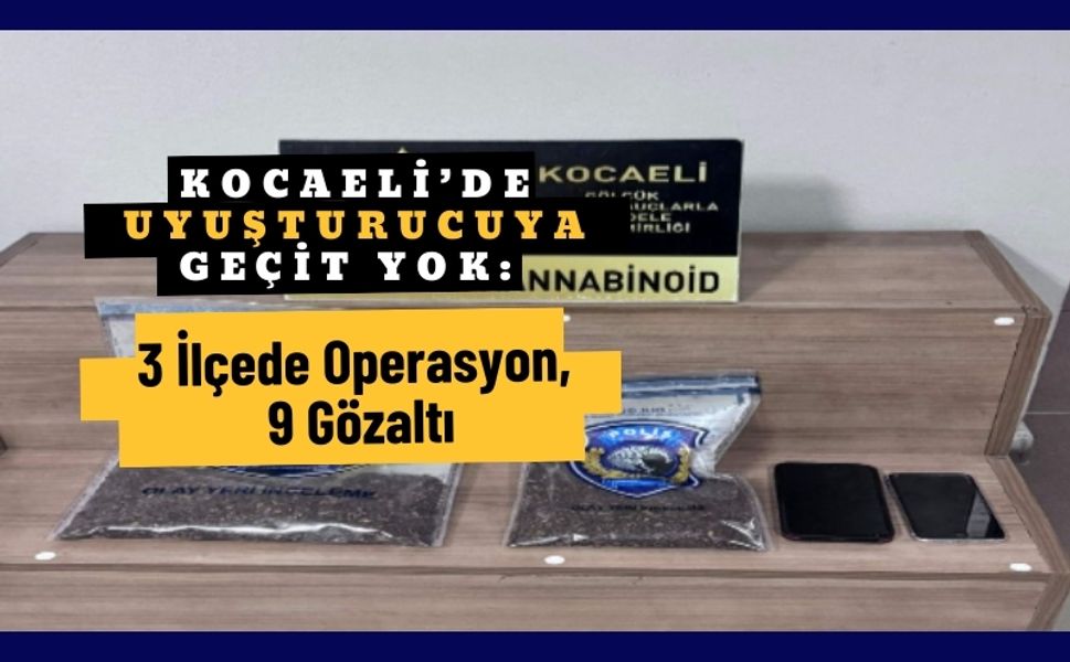 Kocaeli’de Uyuşturucuya Geçit Yok: 3 İlçede Operasyon, 9 Gözaltı