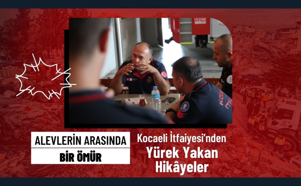 Alevlerin Arasında Bir Ömür: Kocaeli İtfaiyesi’nden Yürek Yakan Hikâyeler