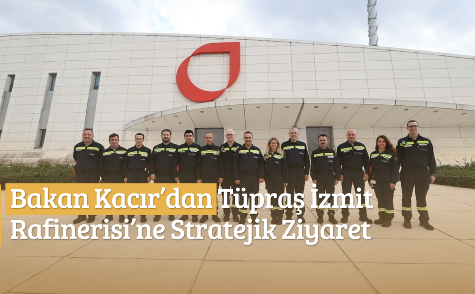 Bakan Kacır’dan Tüpraş İzmit Rafinerisi’ne Stratejik Ziyaret
